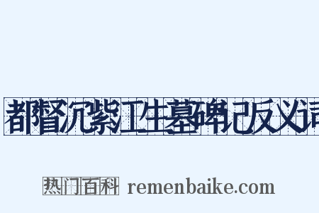 都督沉紫江生墓碑记反义词是什么意思的图片